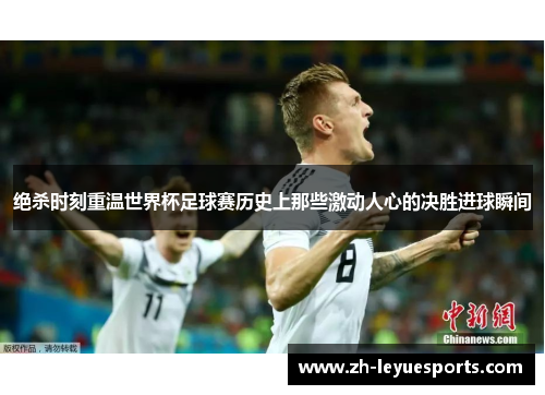 绝杀时刻重温世界杯足球赛历史上那些激动人心的决胜进球瞬间