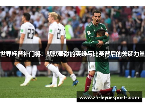 世界杯替补门将：默默奉献的英雄与比赛背后的关键力量