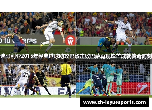 迪马利亚2015年经典进球助攻巴黎击败巴萨再现锋芒成就传奇时刻 迪马利亚2015年经典进球助攻巴黎击败巴萨再现锋芒成就传奇时刻
