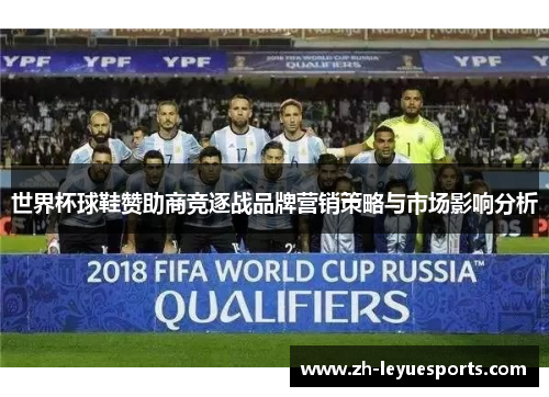 世界杯球鞋赞助商竞逐战品牌营销策略与市场影响分析