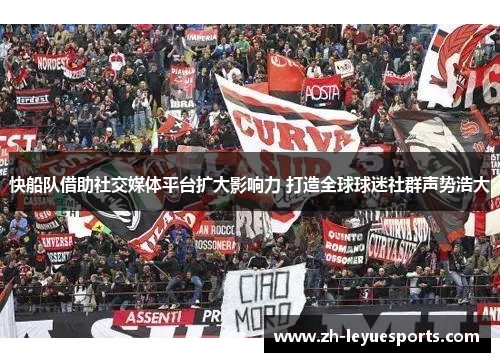 快船队借助社交媒体平台扩大影响力 打造全球球迷社群声势浩大 快船队借助社交媒体平台扩大影响力 打造全球球迷社群声势浩大