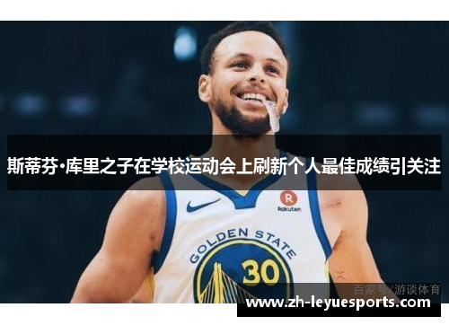 斯蒂芬·库里之子在学校运动会上刷新个人最佳成绩引关注 斯蒂芬·库里之子在学校运动会上刷新个人最佳成绩引关注