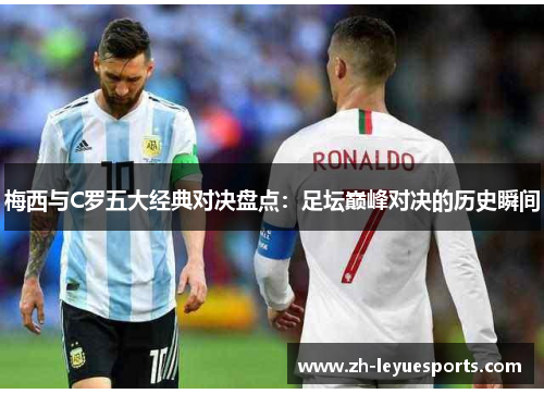梅西与C罗五大经典对决盘点：足坛巅峰对决的历史瞬间