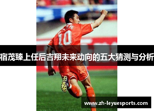 宿茂臻上任后吉翔未来动向的五大猜测与分析