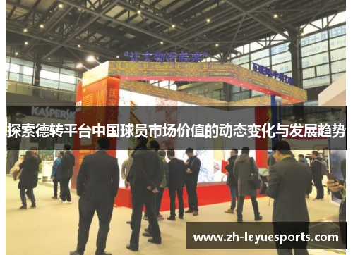 探索德转平台中国球员市场价值的动态变化与发展趋势
