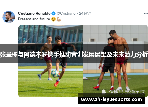 张呈栋与阿德本罗携手推动青训发展展望及未来潜力分析