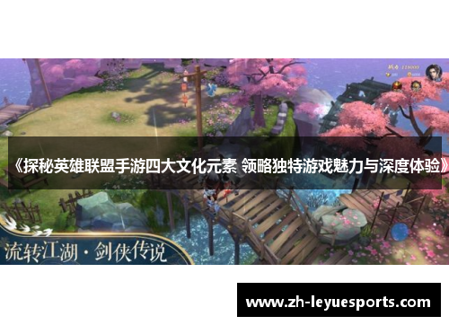 《探秘英雄联盟手游四大文化元素 领略独特游戏魅力与深度体验》