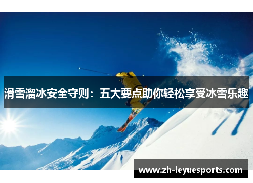 滑雪溜冰安全守则：五大要点助你轻松享受冰雪乐趣