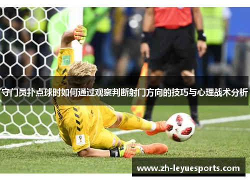 守门员扑点球时如何通过观察判断射门方向的技巧与心理战术分析