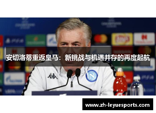 安切洛蒂重返皇马:新挑战与机遇并存的再度起航 安切洛蒂重返皇马:新挑战与机遇并存的再度起航