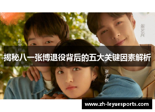 揭秘八一张博退役背后的五大关键因素解析 揭秘八一张博退役背后的五大关键因素解析