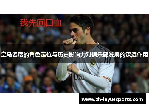 皇马名宿的角色定位与历史影响力对俱乐部发展的深远作用