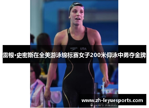 雷根·史密斯在全美游泳锦标赛女子200米仰泳中勇夺金牌 雷根·史密斯在全美游泳锦标赛女子200米仰泳中勇夺金牌