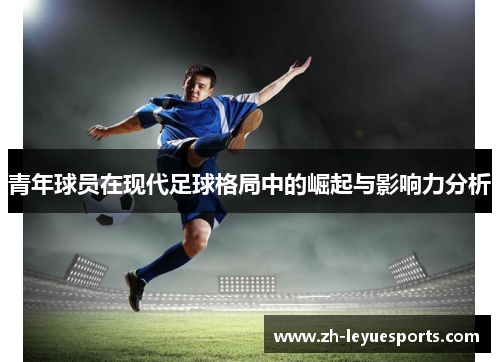 青年球员在现代足球格局中的崛起与影响力分析