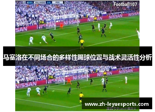 马塞洛在不同场合的多样性踢球位置与战术灵活性分析