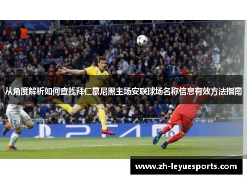 从角度解析如何查找拜仁慕尼黑主场安联球场名称信息有效方法指南 从角度解析如何查找拜仁慕尼黑主场安联球场名称信息有效方法指南