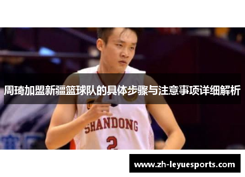 周琦加盟新疆篮球队的具体步骤与注意事项详细解析