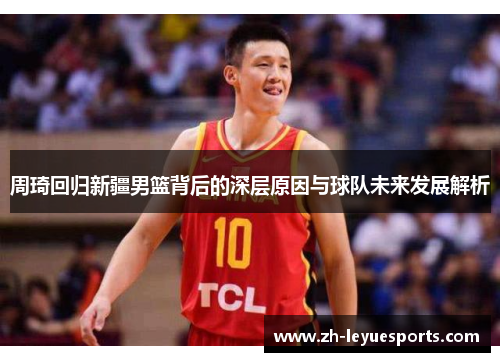 周琦回归新疆男篮背后的深层原因与球队未来发展解析