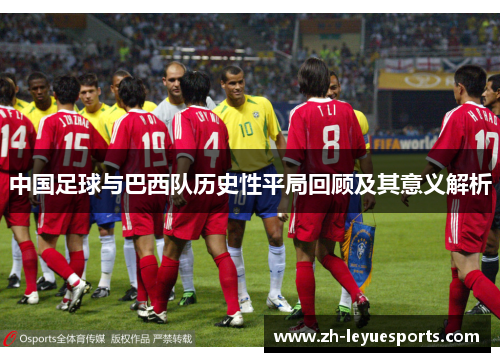 中国足球与巴西队历史性平局回顾及其意义解析