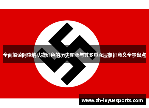 全面解读阿森纳队徽红色的历史渊源与其多重深层象征意义全景盘点 全面解读阿森纳队徽红色的历史渊源与其多重深层象征意义全景盘点