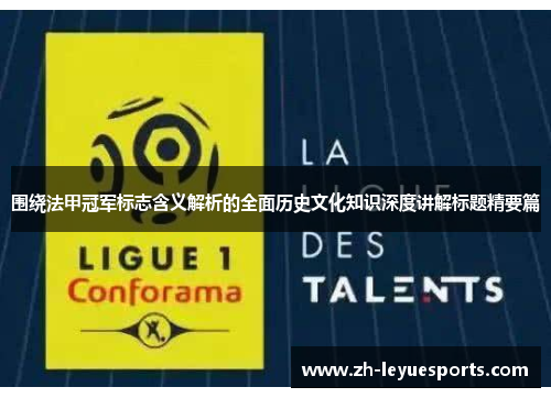 围绕法甲冠军标志含义解析的全面历史文化知识深度讲解标题精要篇