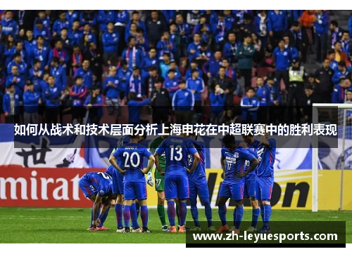 如何从战术和技术层面分析上海申花在中超联赛中的胜利表现