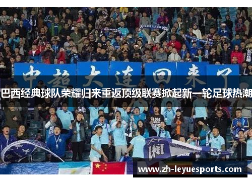 巴西经典球队荣耀归来重返顶级联赛掀起新一轮足球热潮