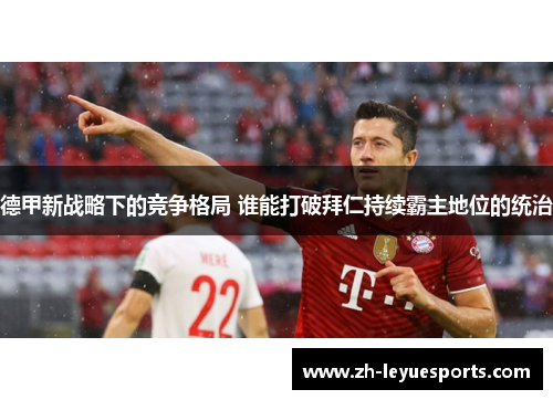 德甲新战略下的竞争格局 谁能打破拜仁持续霸主地位的统治